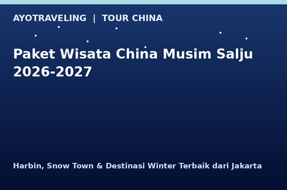 Paket wisata China musim salju 2026-2027 Harbin snow town destinasi winter terbaik dari Jakarta